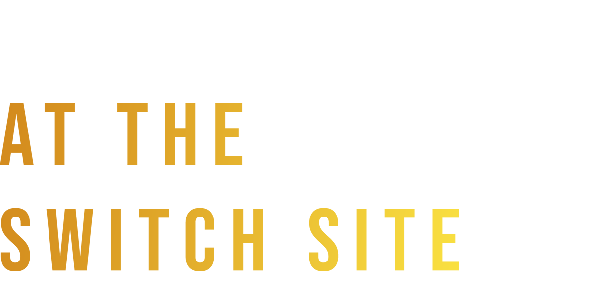 At the Switch Site